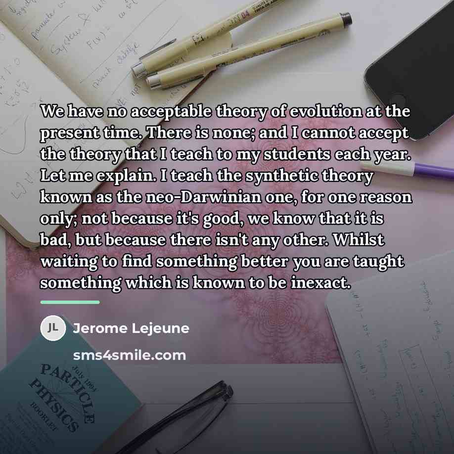 “We have no acceptable theory of evolution at the present…” quote by Jerome Lejeune