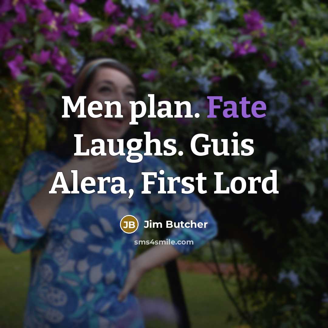 “Men plan. Fate Laughs. Guis Alera, First Lord…” quote by Jim Butcher