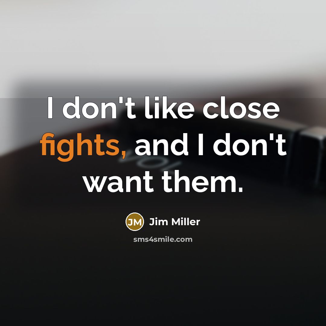 “I don't like close fights, and I don't want them.…” quote by Jim Miller