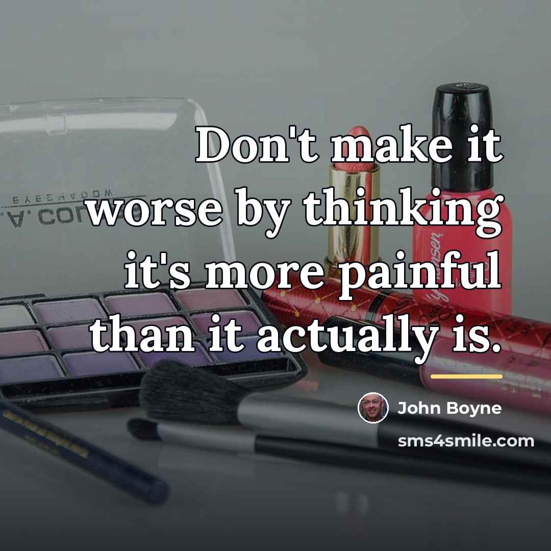 “Don't make it worse by thinking it's more painful than…” quote by John Boyne