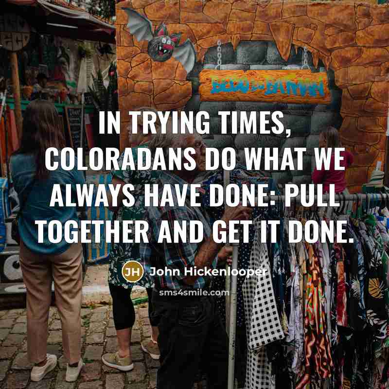 “In trying times, Coloradans do what we always have done:…” quote by John Hickenlooper
