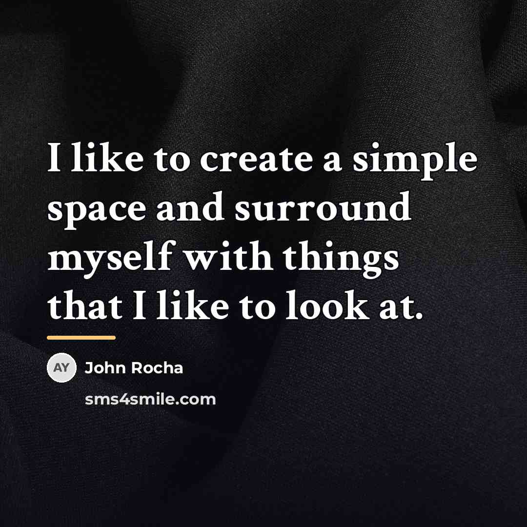 “I like to create a simple space and surround myself…” quote by John Rocha