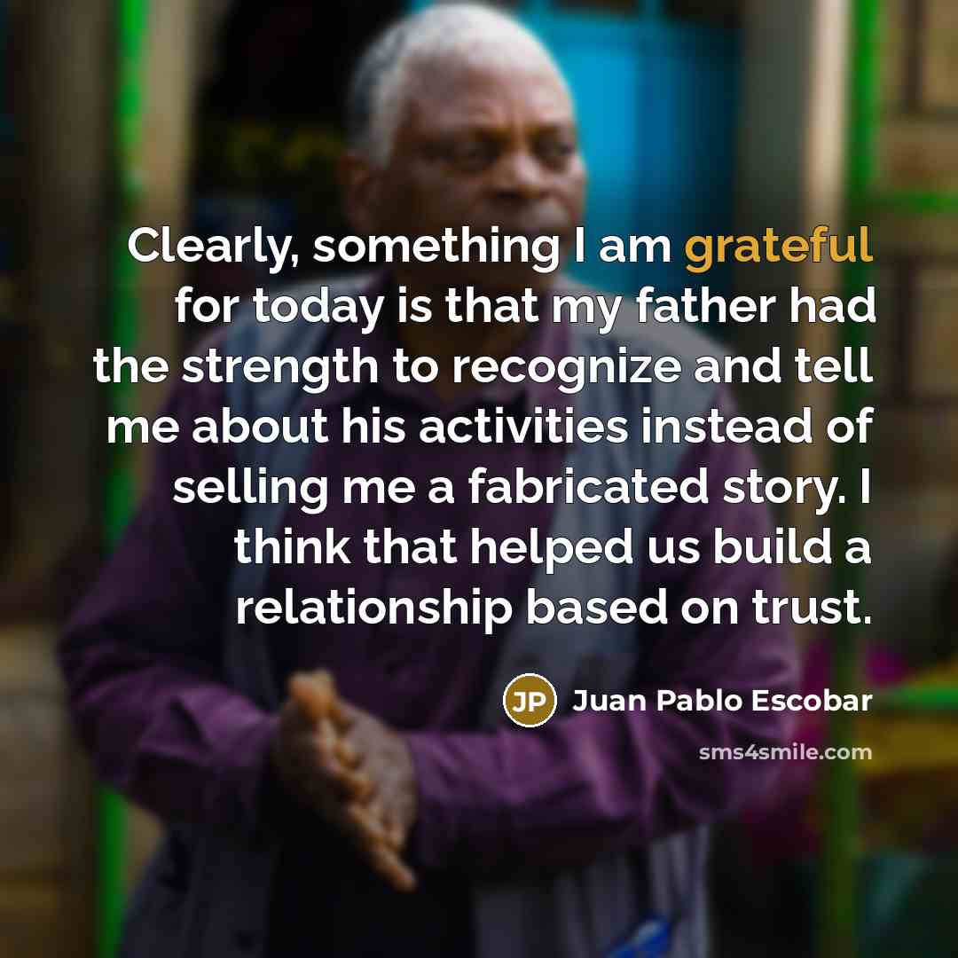 “Clearly, something I am grateful for today is that my…” quote by Juan Pablo Escobar