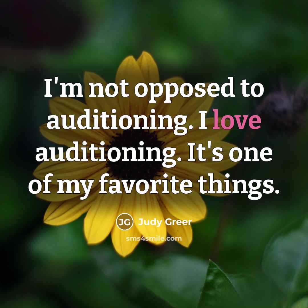 “I'm not opposed to auditioning. I love auditioning. It's one…” quote by Judy Greer