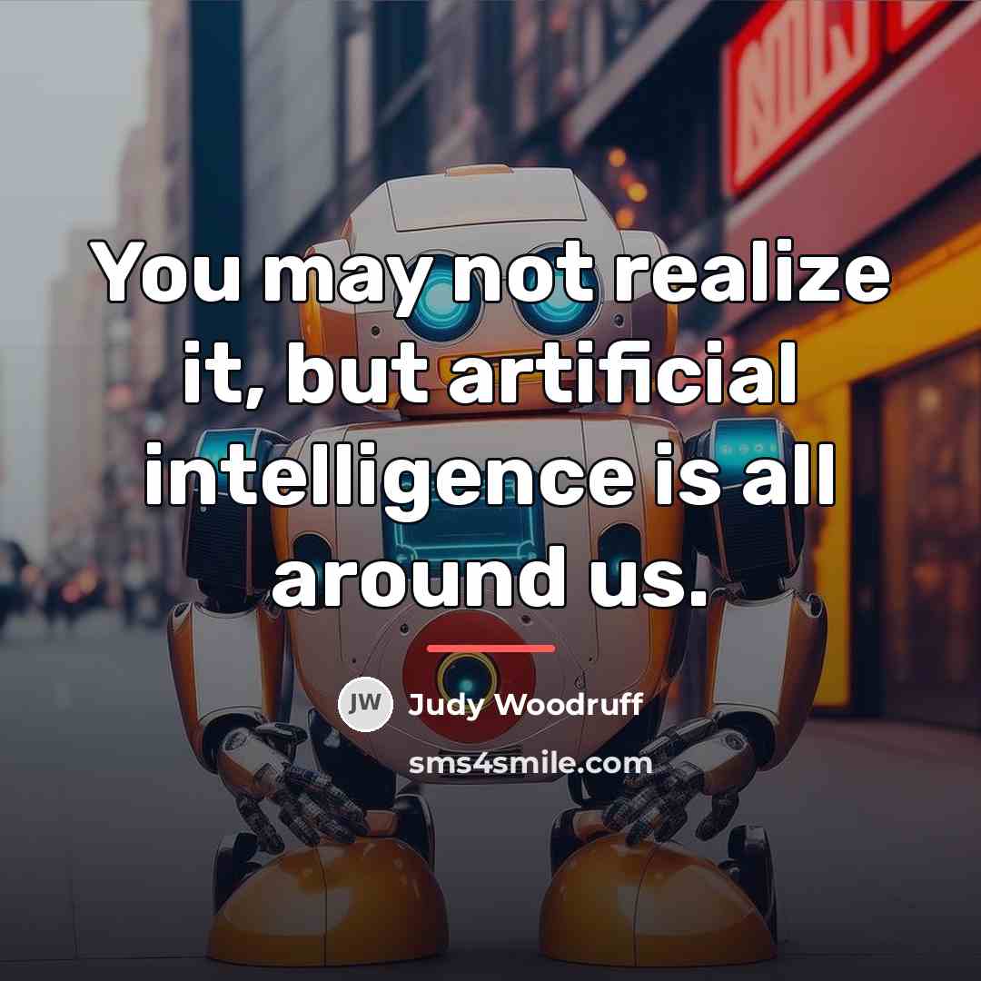 “You may not realize it, but artificial intelligence is all…” quote by Judy Woodruff