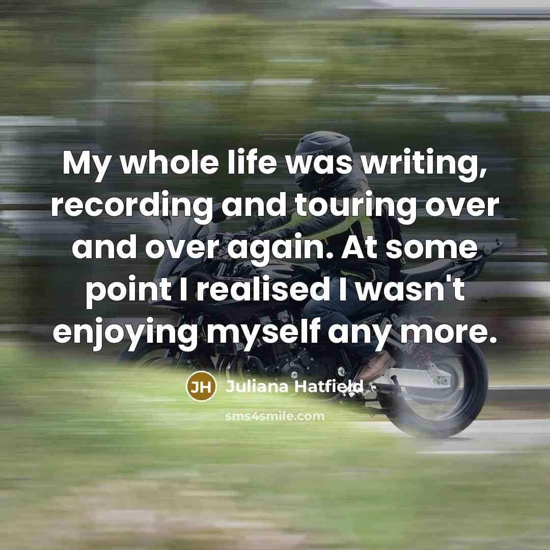 “My whole life was writing, recording and touring over and…” quote by Juliana Hatfield