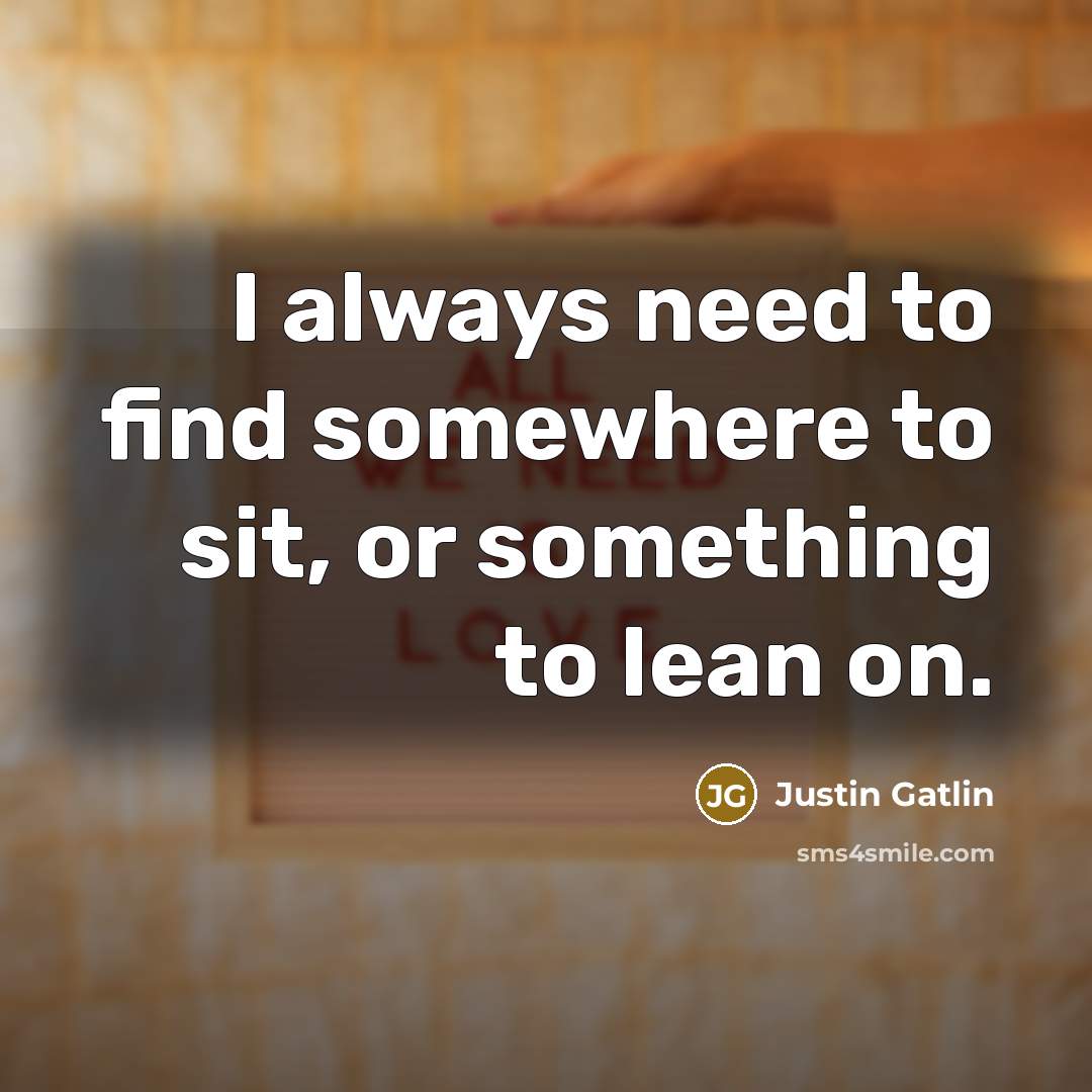 “I always need to find somewhere to sit, or something…” quote by Justin Gatlin