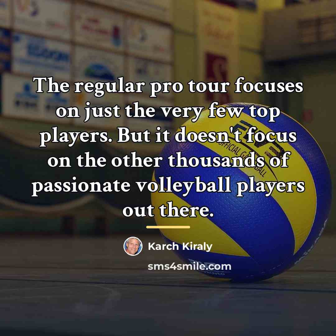 “The regular pro tour focuses on just the very few…” quote by Karch Kiraly