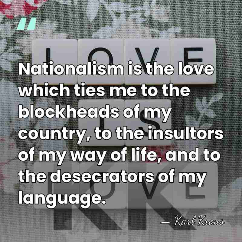 Nationalism is the love which ties me to the blockheads of my&hellip; - Karl Kraus