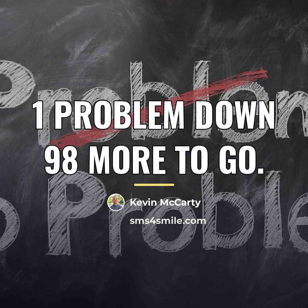 “1 problem down 98 more to go.…” quote by Kevin Mccarty