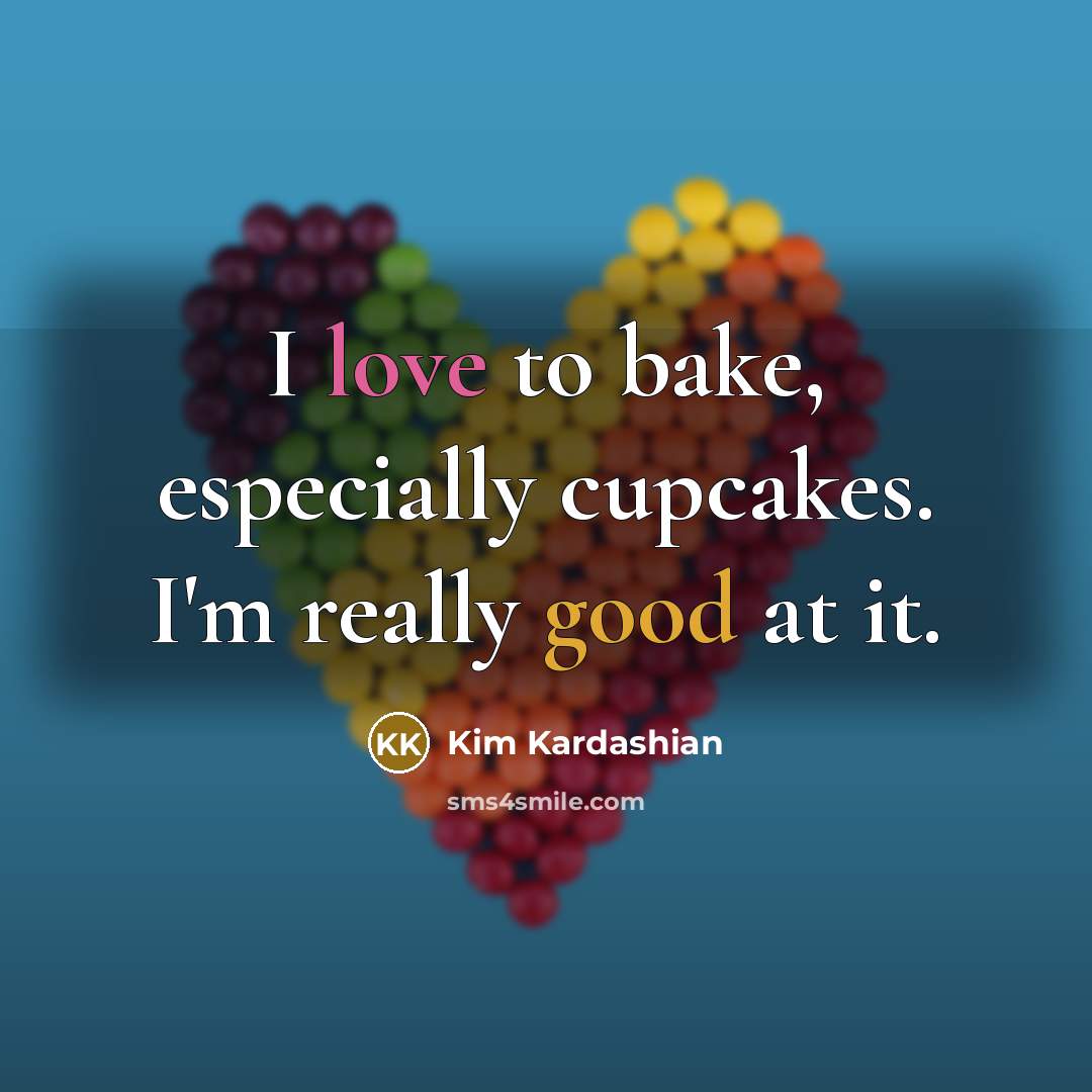 “I love to bake, especially cupcakes. I'm really good at…” quote by Kim Kardashian
