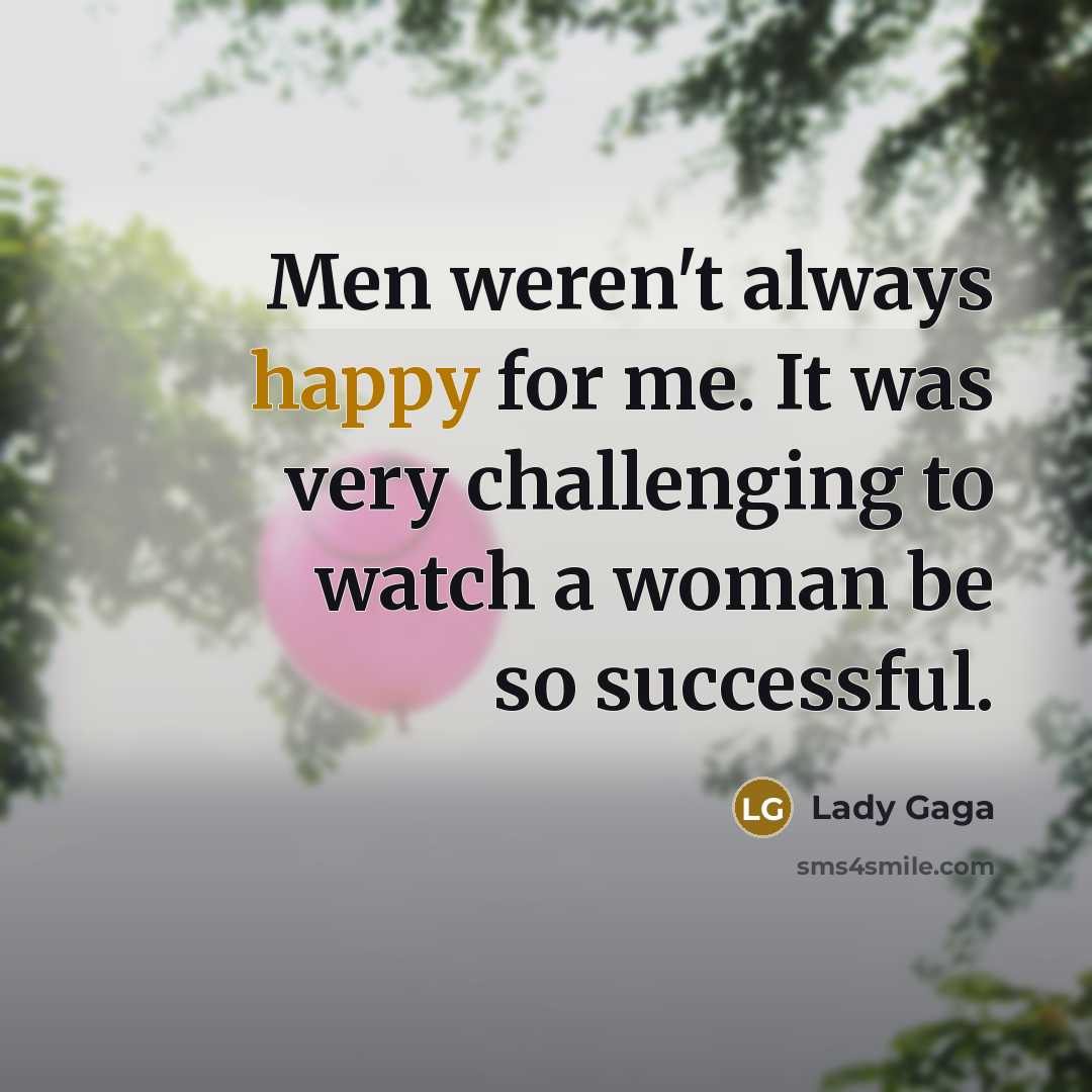 “Men weren't always happy for me. It was very challenging…” quote by Lady Gaga