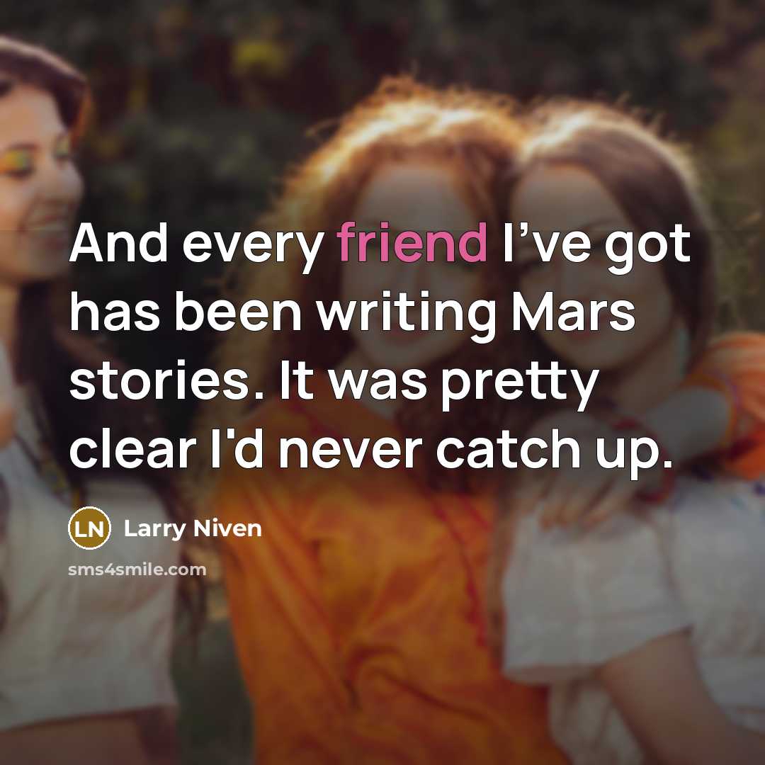 “And every friend I've got has been writing Mars stories.…” quote by Larry Niven