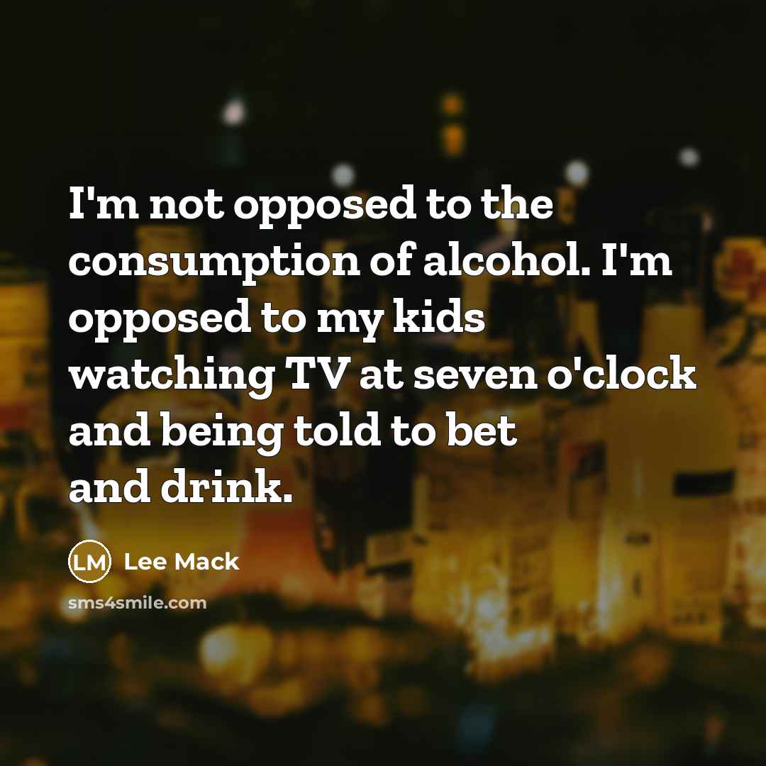 “I'm not opposed to the consumption of alcohol. I'm opposed…” quote by Lee Mack