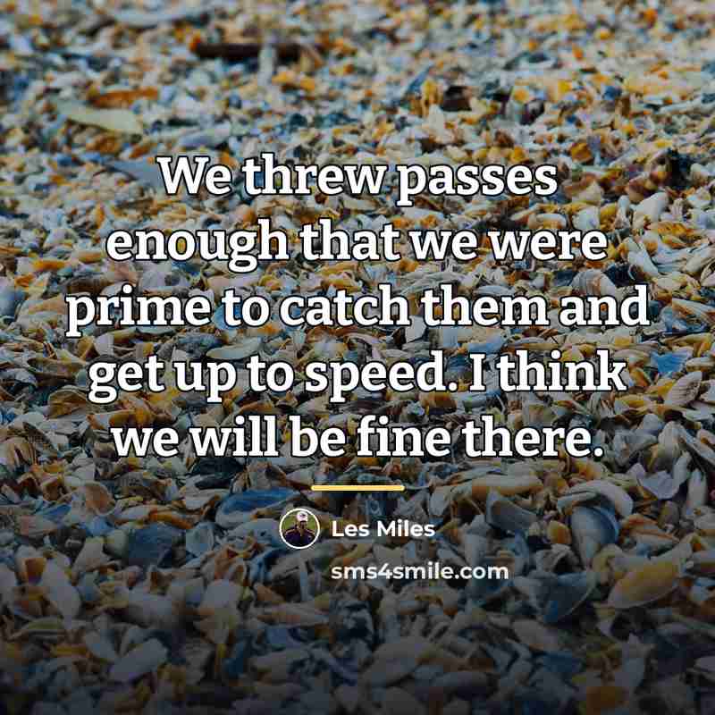“We threw passes enough that we were prime to catch…” quote by Les Miles