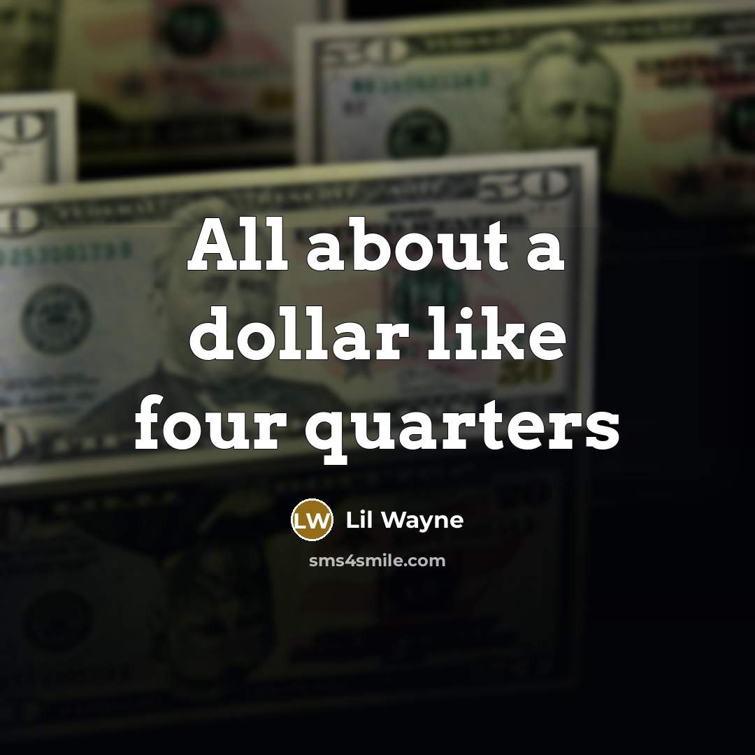 “All about a dollar like four quarters” quote by Lil Wayne