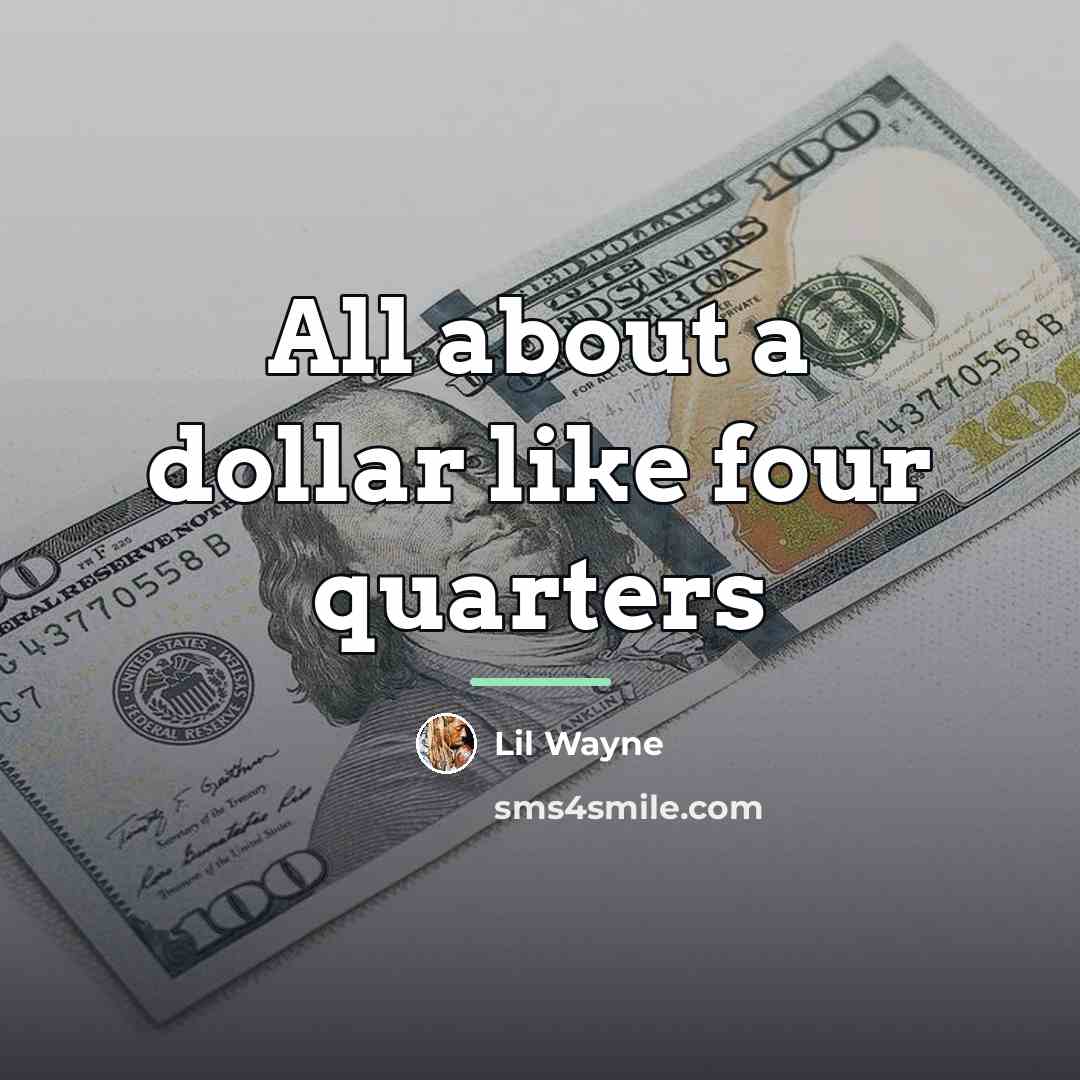 “All about a dollar like four quarters…” quote by Lil Wayne