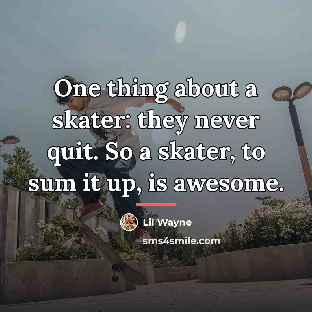 “One thing about a skater: they never quit. So a…” quote by Lil Wayne