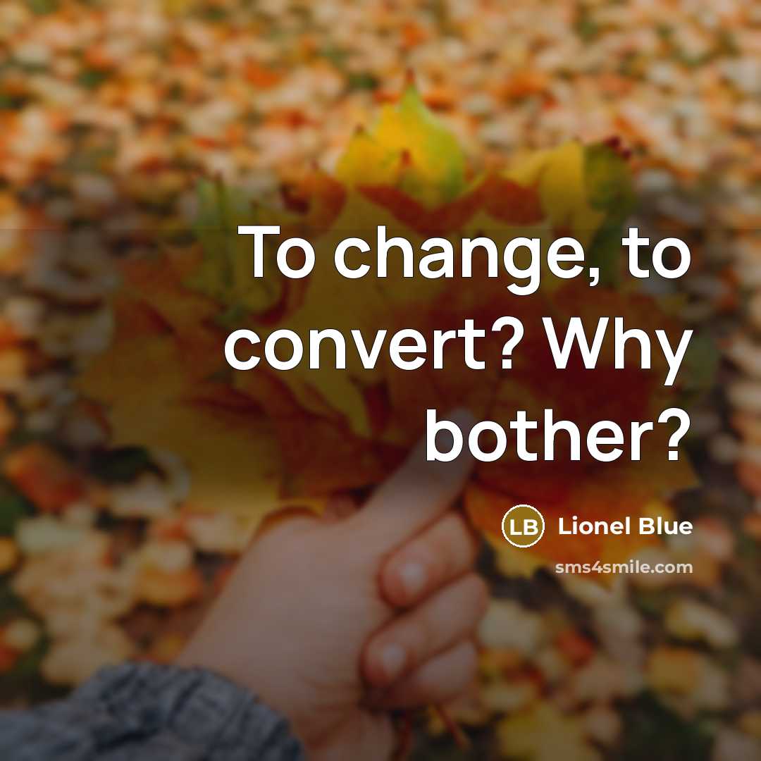 “To change, to convert? Why bother?…” quote by Lionel Blue