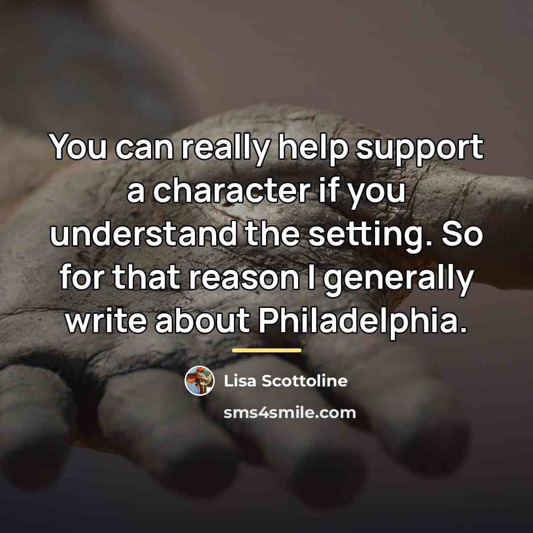 “You can really help support a character if you understand…” quote by Lisa Scottoline