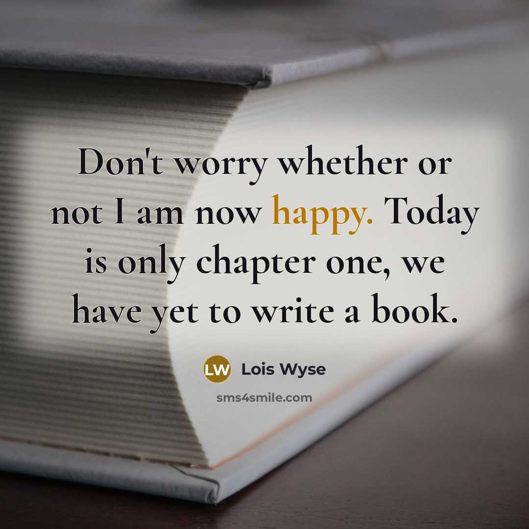 “Don't worry whether or not I am now happy. Today…” quote by Lois Wyse