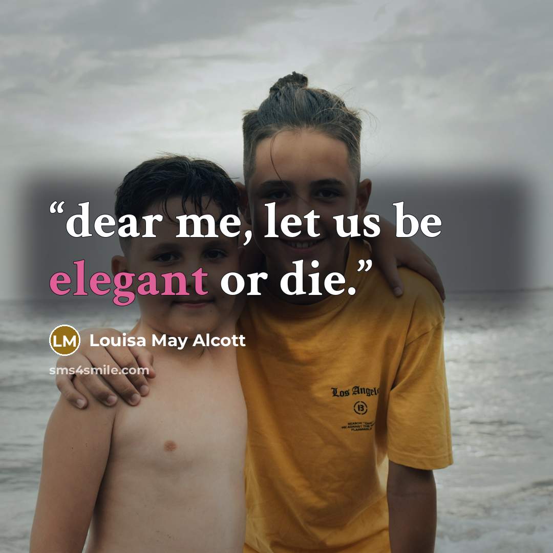 “dear me, let us be elegant or die.” quote by Louisa May Alcott