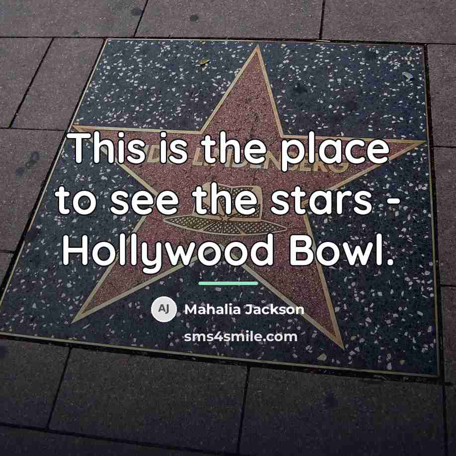 “This is the place to see the stars - Hollywood…” quote by Mahalia Jackson
