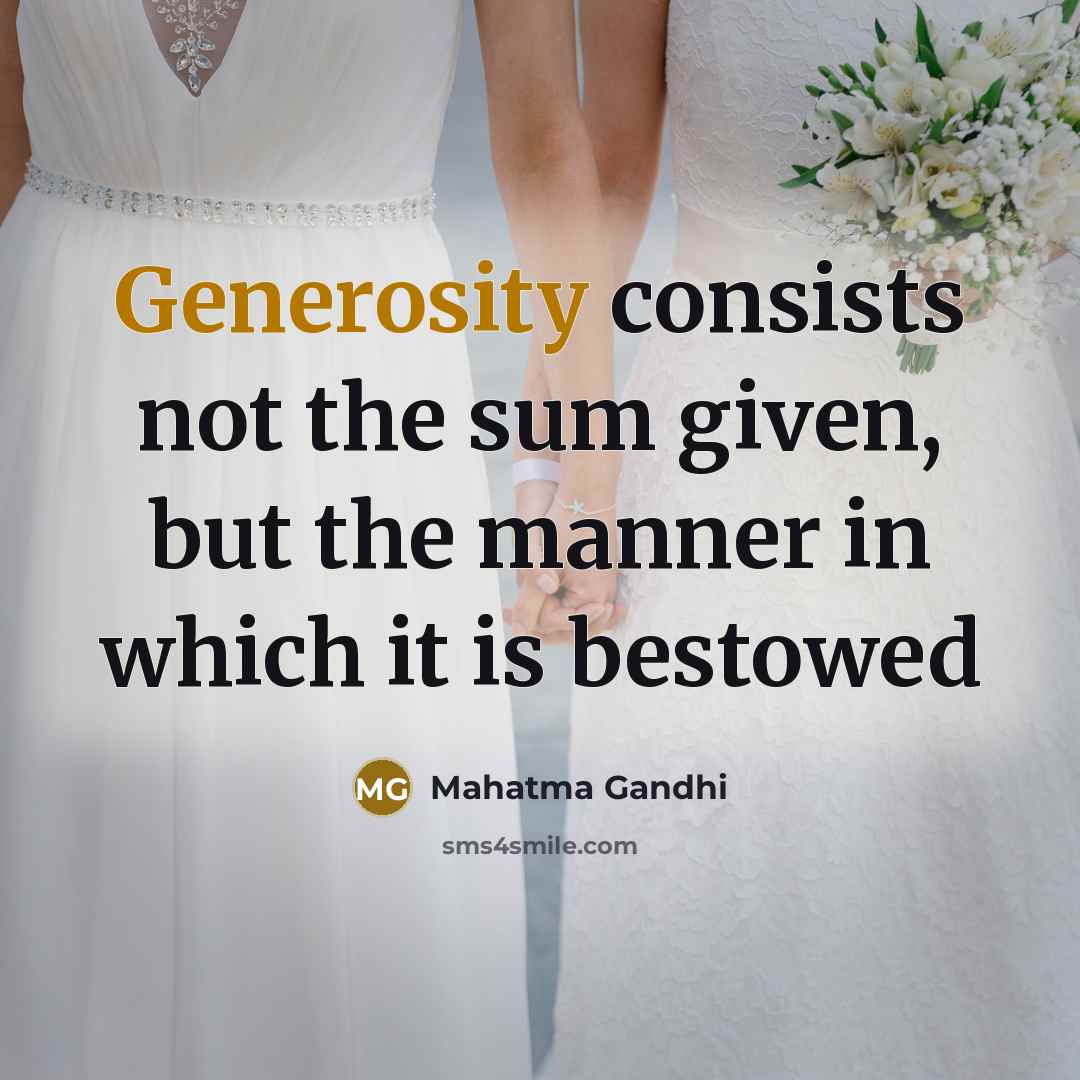 “Generosity consists not the sum given, but the manner in which it is bestowed” quote by Mahatma Gandhi