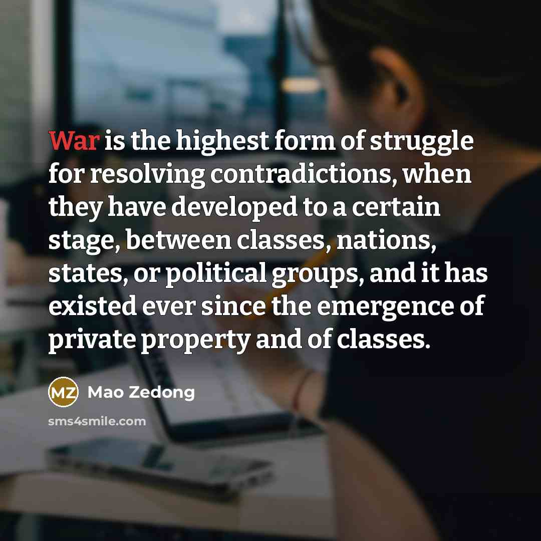 “War is the highest form of struggle for resolving contradictions,…” quote by Mao Zedong