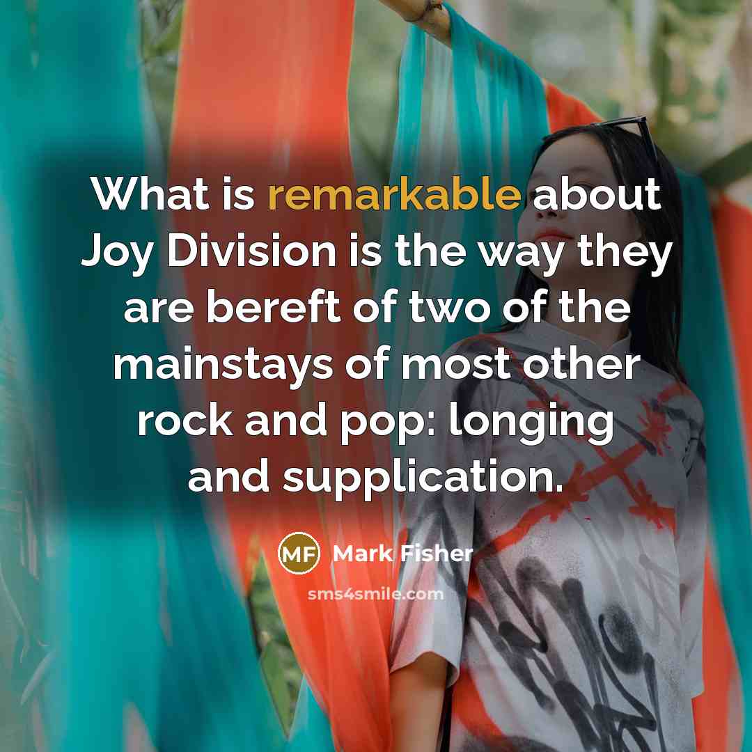 “What is remarkable about Joy Division is the way they…” quote by Mark Fisher