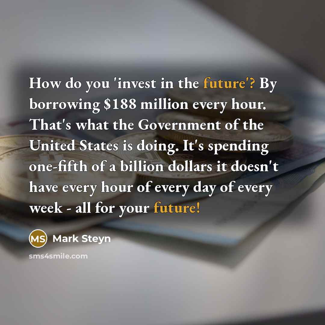“How do you 'invest in the future'? By borrowing $188…” quote by Mark Steyn