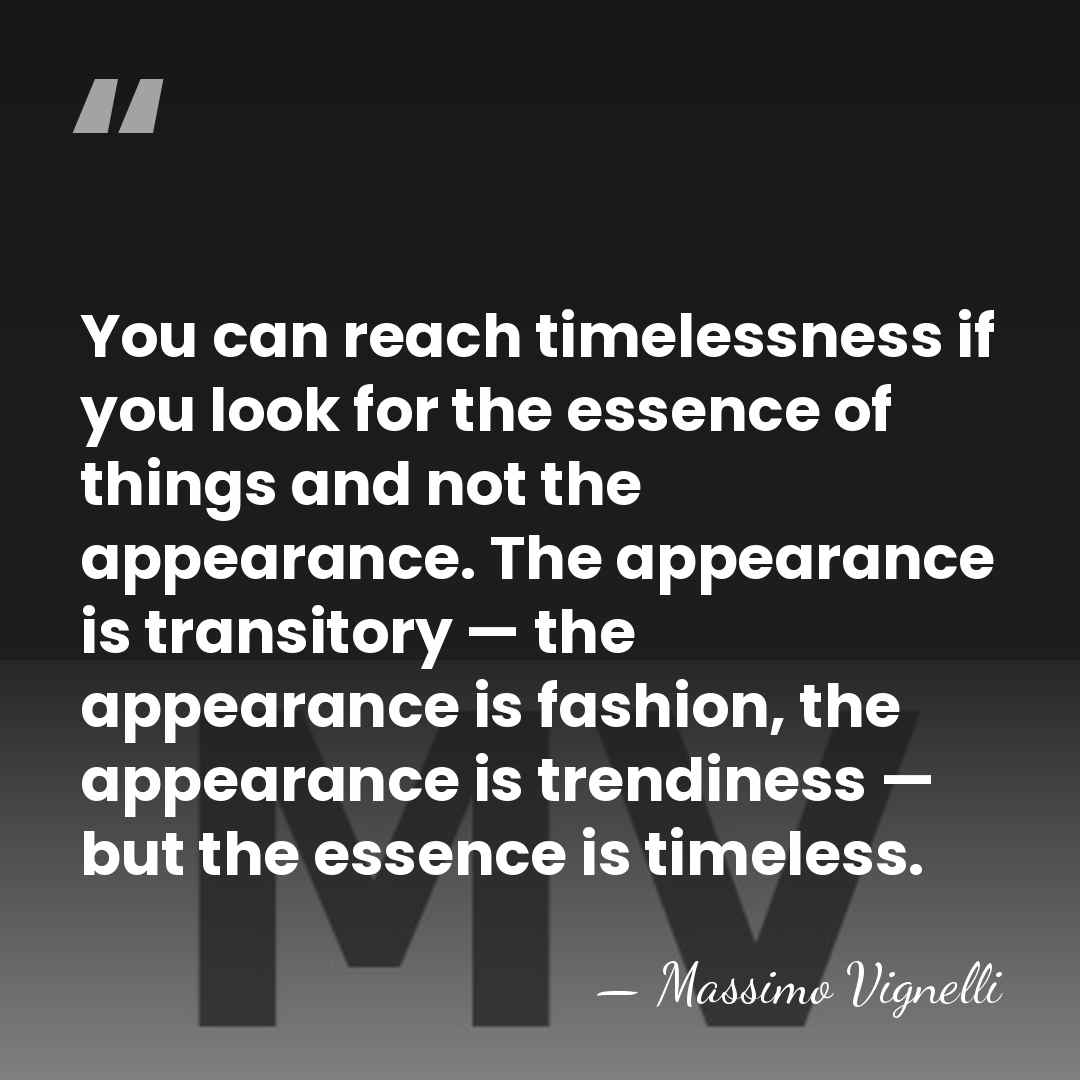 You can reach timelessness if you look for the essence of things&hellip; - Massimo Vignelli