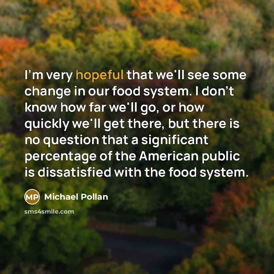 “I'm very hopeful that we'll see some change in our…” quote by Michael Pollan