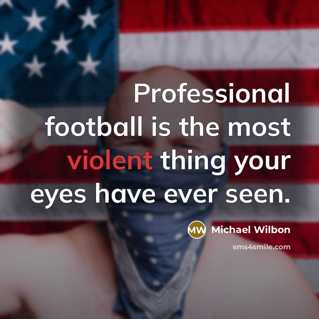 “Professional football is the most violent thing your eyes have…” quote by Michael Wilbon