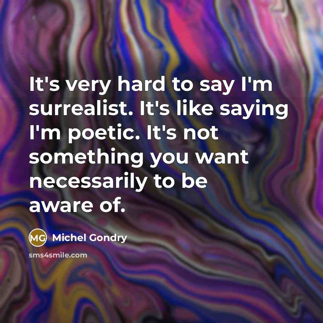 “It's very hard to say I'm surrealist. It's like saying…” quote by Michel Gondry