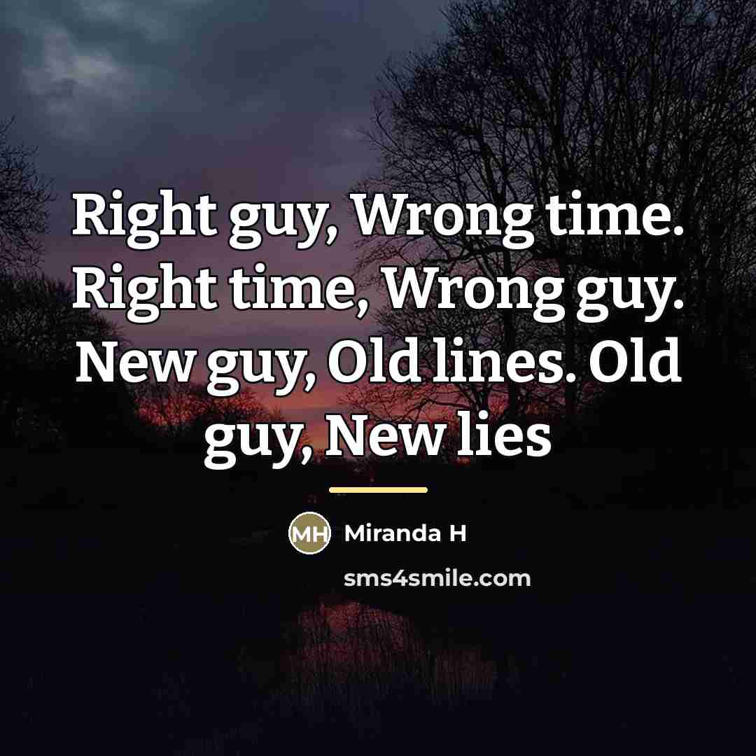“Right guy, Wrong time. Right time, Wrong guy. New guy,…” quote by Miranda H