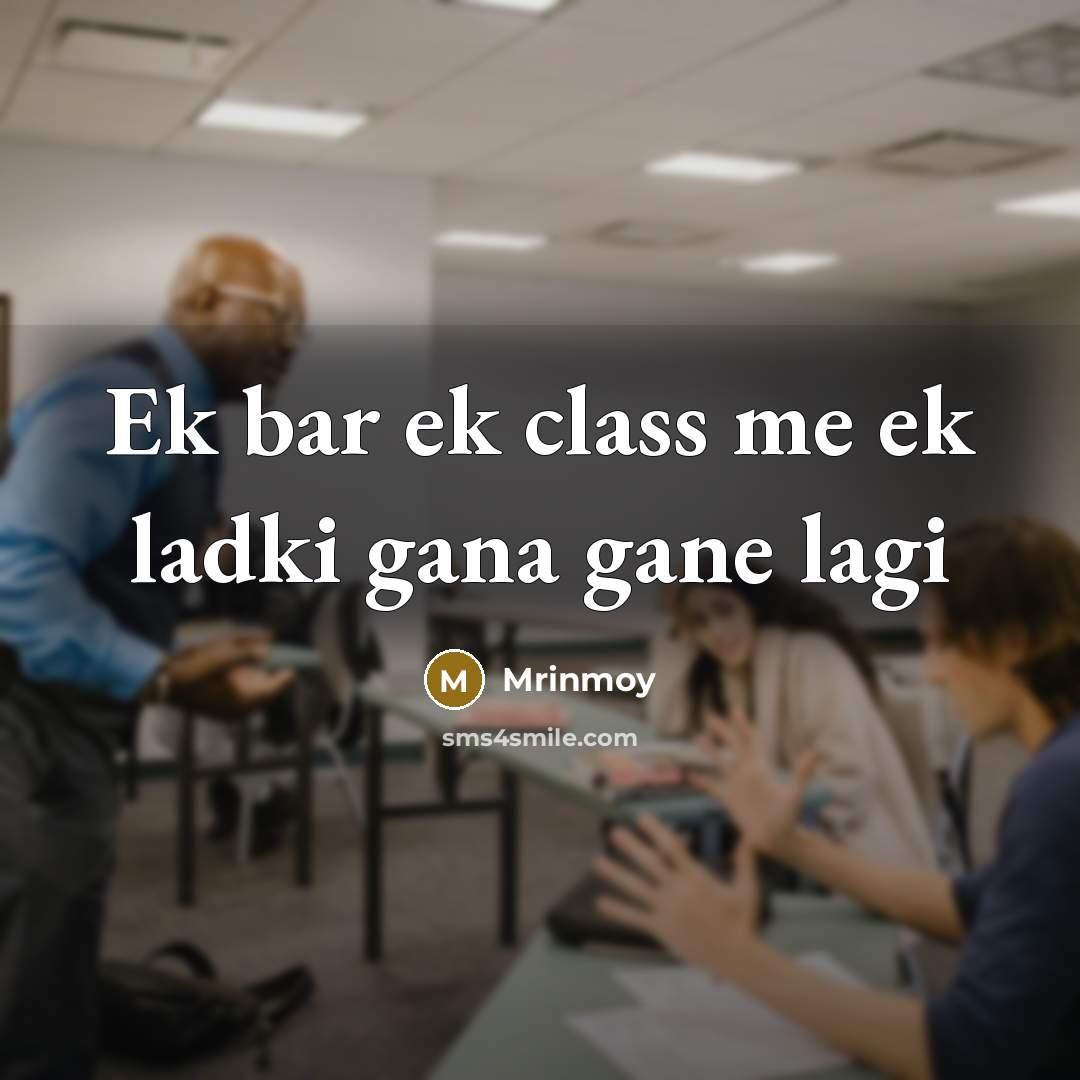 “Ek bar ek class me ek ladki gana gane lagi” quote by Mrinmoy