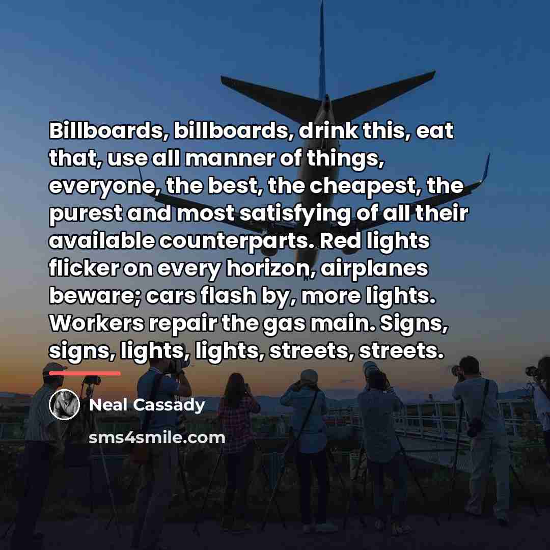 “Billboards, billboards, drink this, eat that, use all manner of…” quote by Neal Cassady