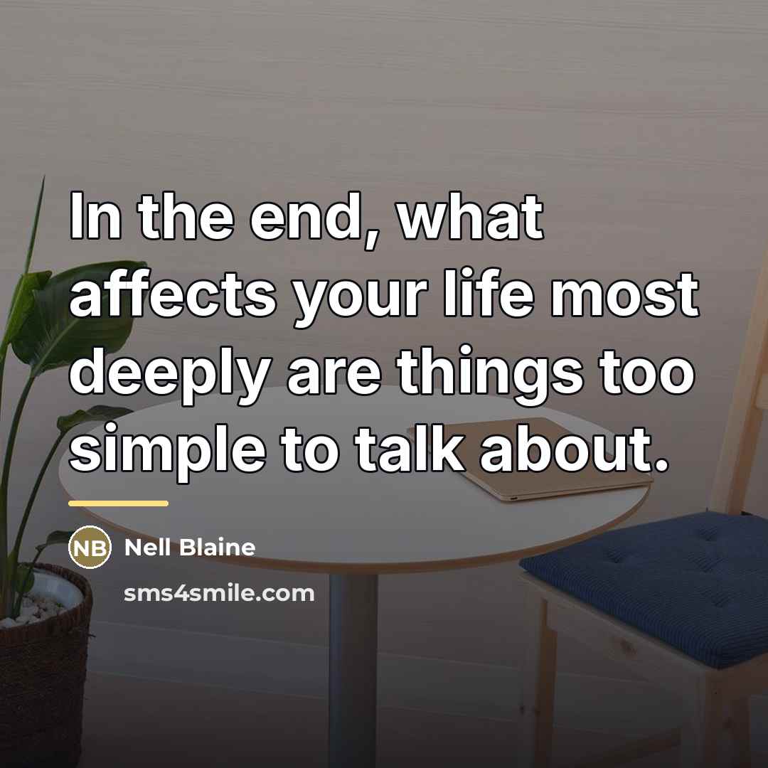 “In the end, what affects your life most deeply are…” quote by Nell Blaine