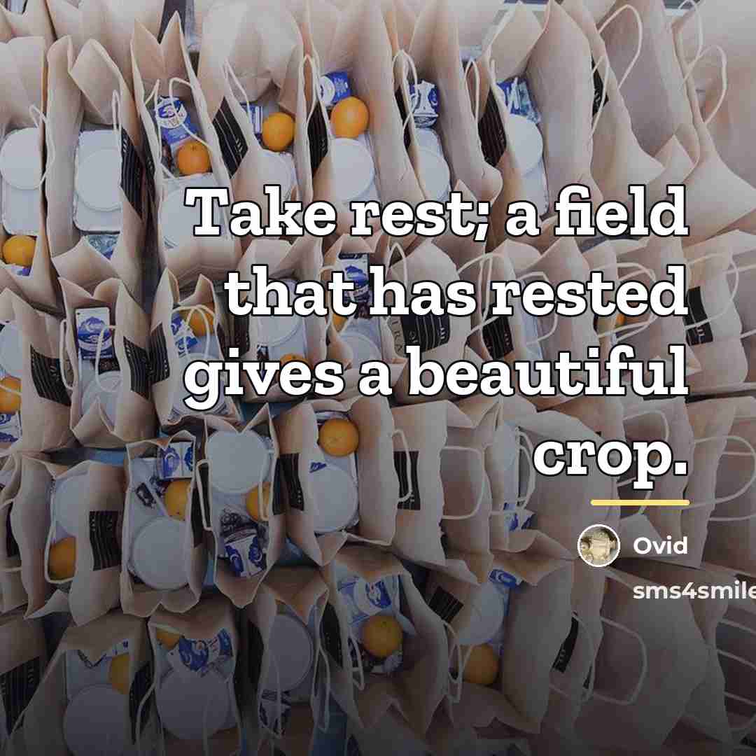 “Take rest; a field that has rested gives a beautiful…” quote by Ovid