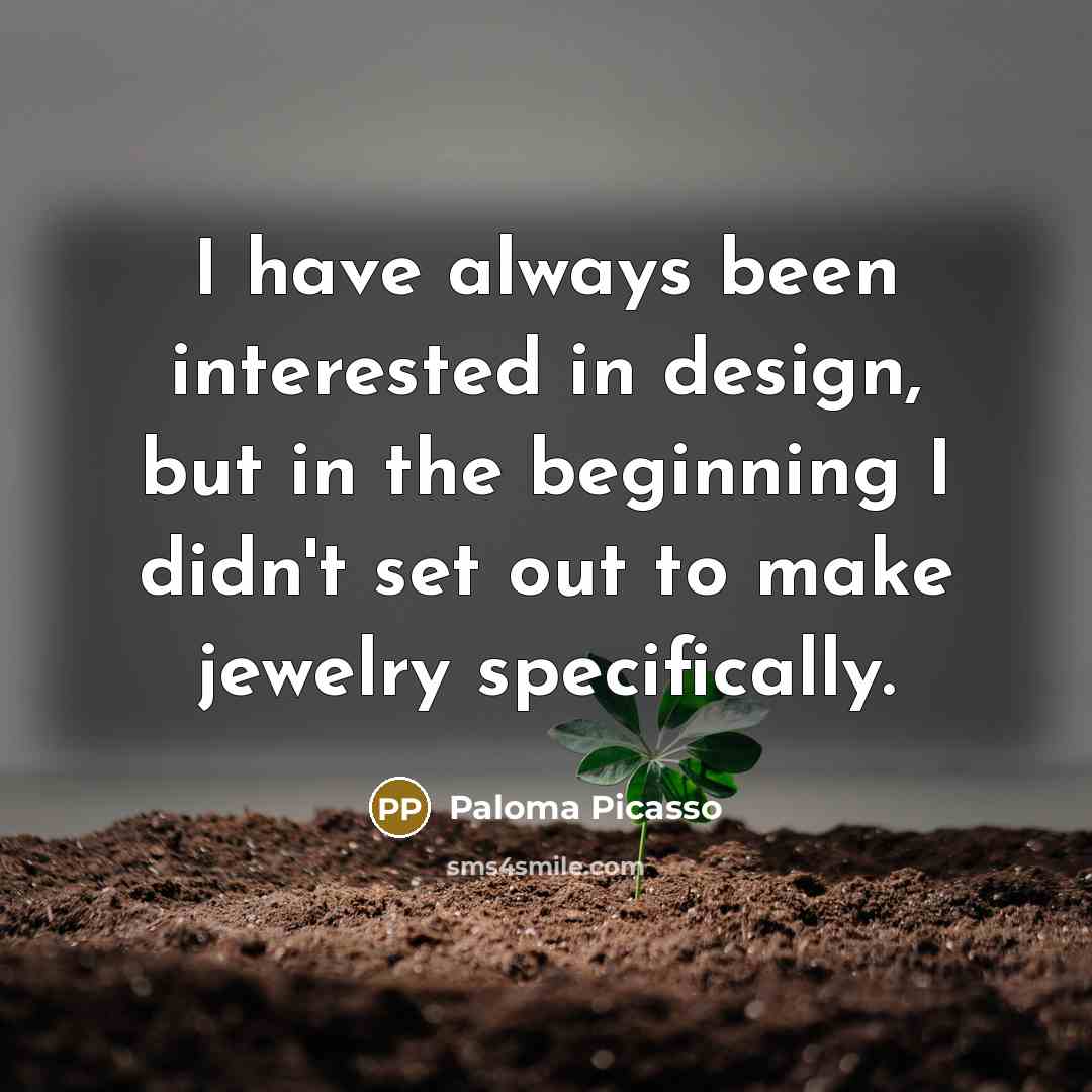 “I have always been interested in design, but in the…” quote by Paloma Picasso