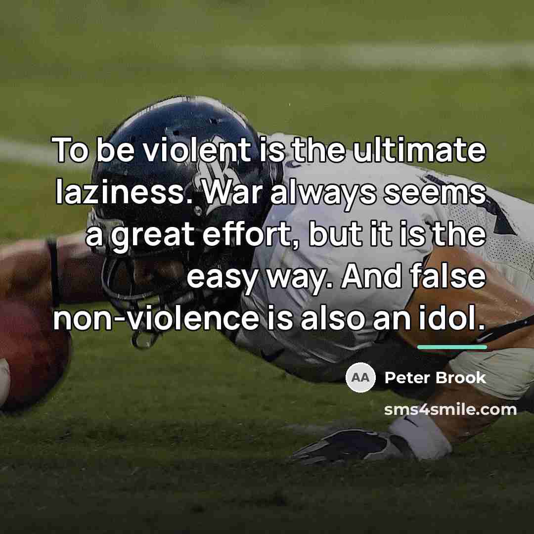 “To be violent is the ultimate laziness. War always seems…” quote by Peter Brook