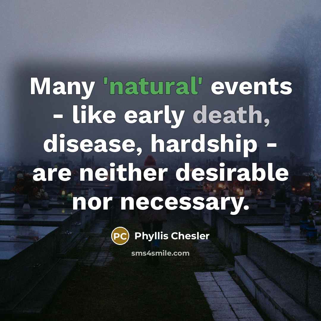“Many 'natural' events - like early death, disease, hardship -…” quote by Phyllis Chesler