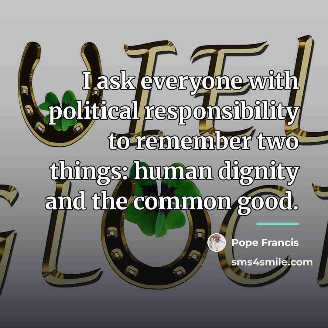 “I ask everyone with political responsibility to remember two things:…” quote by Pope Francis