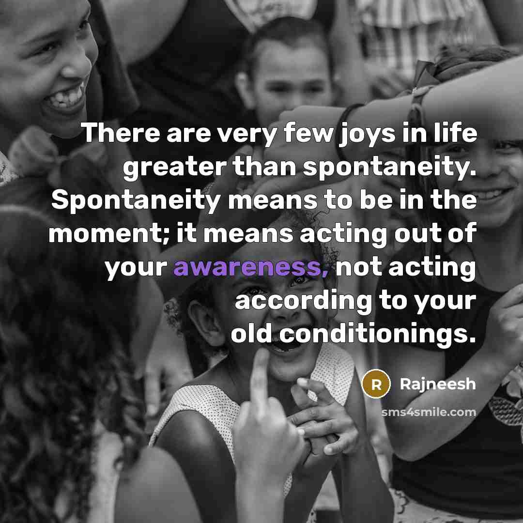 “There are very few joys in life greater than spontaneity.…” quote by Rajneesh