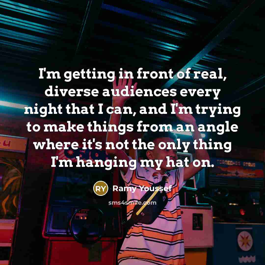 “I'm getting in front of real, diverse audiences every night…” quote by Ramy Youssef