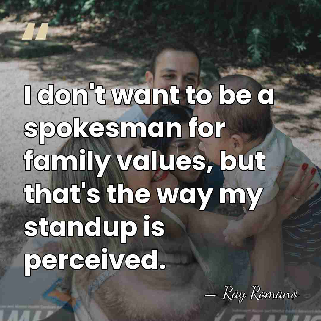 I don't want to be a spokesman for family values, but that's&hellip; - Ray Romano