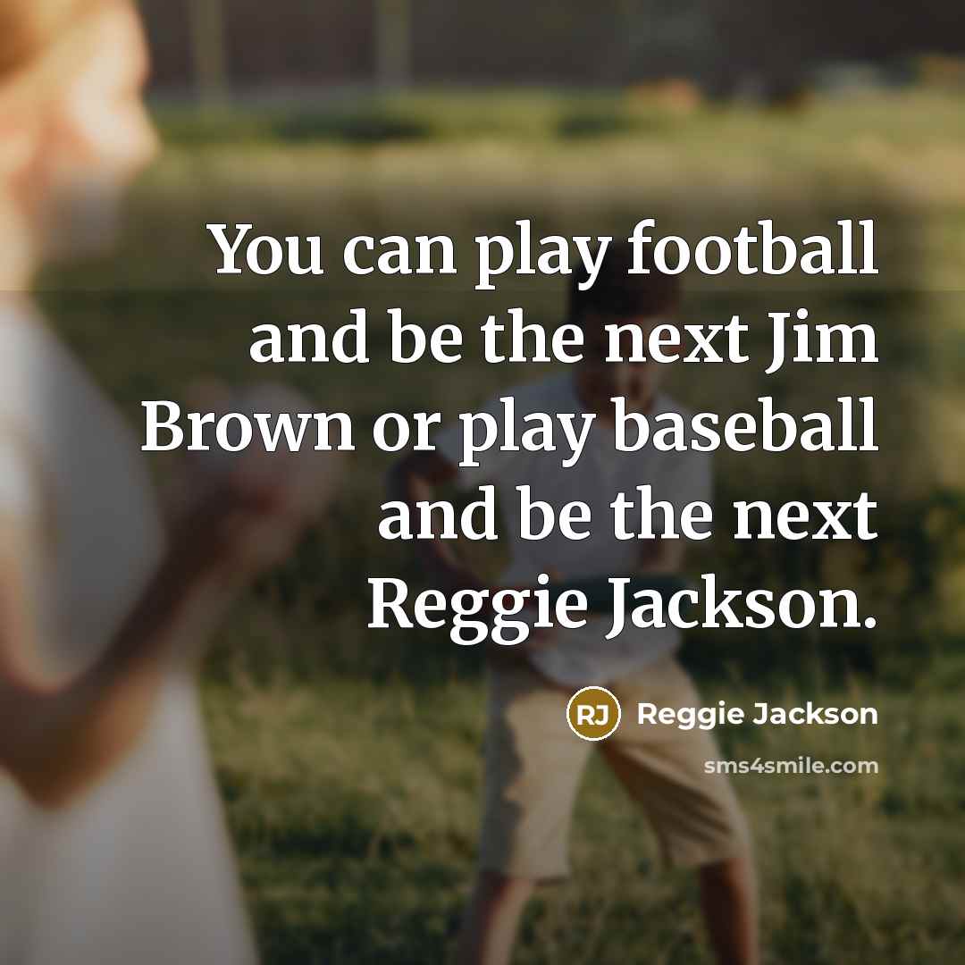 “You can play football and be the next Jim Brown…” quote by Reggie Jackson