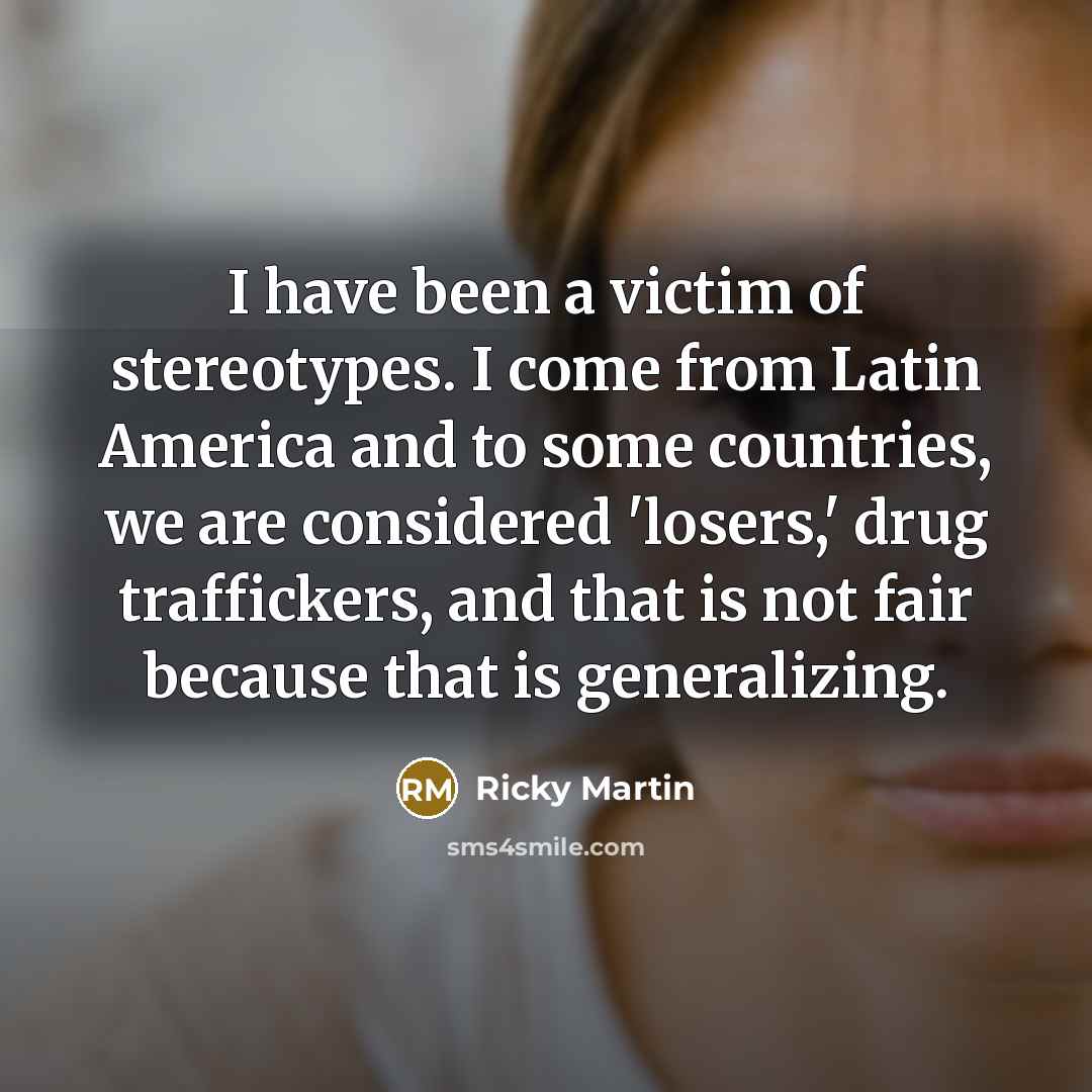 “I have been a victim of stereotypes. I come from…” quote by Ricky Martin