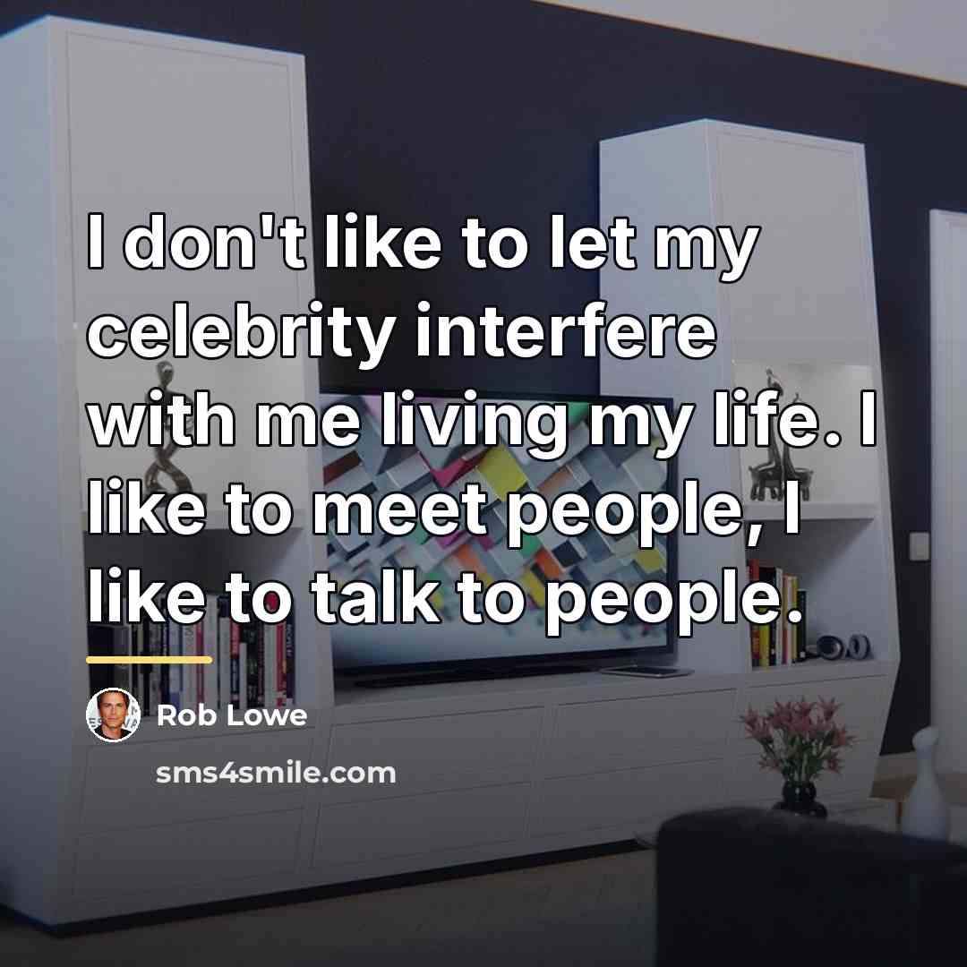 “I don't like to let my celebrity interfere with me…” quote by Rob Lowe